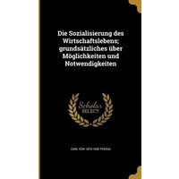 Die Sozialisierung des Wirtschaftslebens; grundsätzliches über Möglichkeiten und Notwendigkeiten