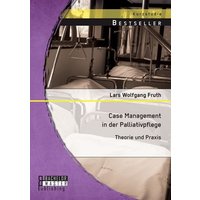 Case Management in der Palliativpflege: Theorie und Praxis