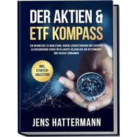 Der Aktien & ETF Kompass: Ein Wegweiser zu Wohlstand, hohem Lebensstandard und s