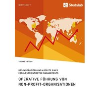 Operative Führung von Non-Profit-Organisationen. Besonderheiten und Aspekte eines erfolgsorientierten Managements