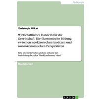 Wirtschaftliches Handeln für die Gesellschaft. Die ökonomische Bildung zwischen neoklassischen Ansätzen und sozioökonomischen Perspektiven