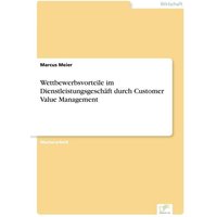 Wettbewerbsvorteile im Dienstleistungsgeschäft durch Customer Value Management