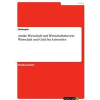 Antike Wirtschaft und Wirtschaftstheorie. Wirtschaft und Geld bei Aristoteles