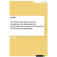 Der Einfluss des Wetters auf die Aktienkurse. Die Bedeutung von psychologischen Aspekten und Emotionen am deutschen Kapitalmarkt