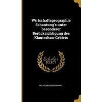 Wirtschaftsgeographie Schantung's Unter Besonderer Berücksichtigung Des Kiautschau-Gebiets