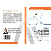 Die Betriebliche Gesundheitsförderung innerhalb des Change Managements