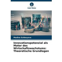 Innovationspotenzial als Motor des Wirtschaftswachstums: Theoretische Grundlagen
