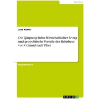 Die Qingzang-Bahn. Wirtschaftlicher Ertrag und geopolitische Vorteile des Bahnbaus von Golmud nach Tibet