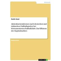 Aktienkursreaktionen nach deutschen und türkischen Fußballspielen bei börsennotierten Fußballclubs. Zur Effizienz des Kapitalmarktes
