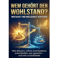Wem gehört der Wohlstand? Wirtschaft und Ungleichheit verstehen