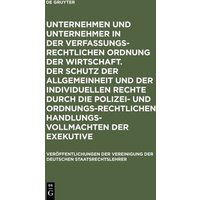 Unternehmen und Unternehmer in der verfassungsrechtlichen Ordnung der Wirtschaft. Der Schutz der Allgemeinheit und der individuellen Rechte durch die