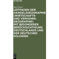 Leitfaden der Handelsgeographie (Wirtschafts- und Verkehrsgeographie) mit besonderer Berücksichtigung Deutschlands und der deutschen Kolonien