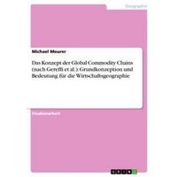 Das Konzept der Global Commodity Chains (nach Gereffi et al.): Grundkonzeption und Bedeutung für die Wirtschaftsgeographie