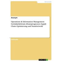 Operations & Information Management: Getränkelieferant. Absatzprognosen, Supply Chain Optimierung und Standortwahl