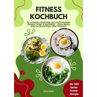 fitness-kochbuch-die-1000-besten-protein-rezepte-fuer-schnelles-abnehmen-und-straffe-muskeln-gesund-lecker-und-nachhaltig-starte-deinen-weg-zur-wu