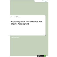 Nachhaltigkeit im Kunstunterricht. Ein Theorie-Praxis-Bericht
