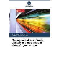 Management als Kunst: Gestaltung des Images einer Organisation