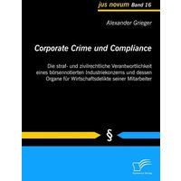 Corporate Crime und Compliance: Die straf- und zivilrechtliche Verantwortlichkeit eines börsennotierten Industriekonzerns und dessen Organe für Wirtschaftsdelikte seiner Mitarbeiter