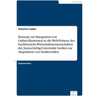 Konzept zur Integration von Online-Elementen in die Web-Präsenz des Fachbereichs Wirtschaftswissenschaften der Justus-Liebig-Universität Gießen zur Ak