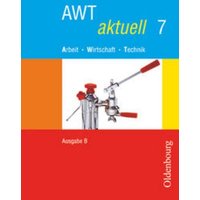 AWT aktuell - Arbeit - Wirtschaft - Technik - Ausgabe B für Mittelschulen in Bayern - Band 7