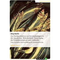 Zur Fischproduktion aus Kreislaufanlagen in der Aquakultur. Wirtschaftliche Betrachtung der Projektkonzeption einer Fallstudie