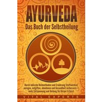 Ayurveda: Das Buch der Selbstheilung. Durch indische Heilmethoden und Ernährung Stoffwechsel anregen, entgiften, abnehmen und Gesundheit verbessern +