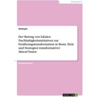 Der Beitrag von lokalen Nachhaltigkeitsinitiativen zur Ernährungstransformation in Bonn. Ziele und Strategien transformativer Akteur*innen