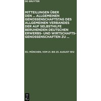 Mitteilungen über den ... Allgemeinen Genossenschaftstag des Allgemeinen Verbandes der auf Selbsthilfe beruhenden Deutschen Erwerbs- und Wirtschaftsgenossenschaften zu ..., 53., München, vom 21. bis 23. August 1912