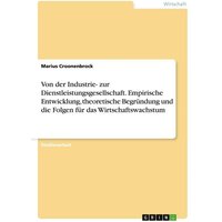 Von der Industrie- zur Dienstleistungsgesellschaft. Empirische Entwicklung, theoretische Begründung und die Folgen für das Wirtschaftswachstum