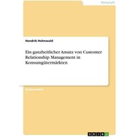 Ein ganzheitlicher Ansatz von Customer Relationship Management in Konsumgütermärkten