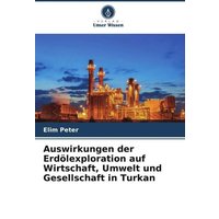 Auswirkungen der Erdölexploration auf Wirtschaft, Umwelt und Gesellschaft in Turkan