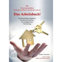 Das Arbeitsbuch! Mit Ferienimmobilien Vermögen aufbauen und Steuern sparen