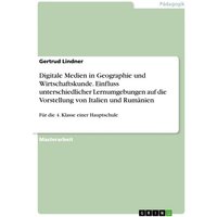 Digitale Medien in Geographie und Wirtschaftskunde. Einfluss unterschiedlicher Lernumgebungen auf die Vorstellung von Italien und Rumänien