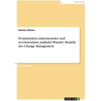 Evolutionärer, inkrementaler und revolutionärer, radikaler Wandel. Modelle des Change Management