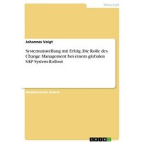 Systemumstellung mit Erfolg. Die Rolle des Change Management bei einem globalen SAP System-Rollout