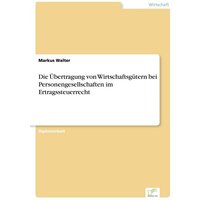 Die Übertragung von Wirtschaftsgütern bei Personengesellschaften im Ertragssteuerrecht