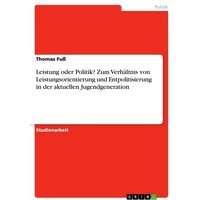 Leistung oder Politik? Zum Verhältnis von Leistungsorientierung und Entpolitisierung in der aktuellen Jugendgeneration