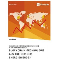 Blockchain-Technologie als Treiber der Energiewende? Erneuerbare Energien und Digitalisierung in der Energiewirtschaft
