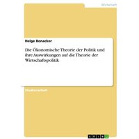 Die Ökonomische Theorie der Politik und ihre Auswirkungen auf die Theorie der Wirtschaftspolitik