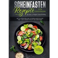 scheinfasten-rezepte-fuer-einsteiger-in-nur-5-tagen-zum-erfolg-mit-55-einfachen-und-leckeren-rezepten-der-fmd-diaet-juenger-fuehlen-und-abnehmen-in