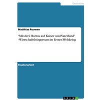 'Mit drei Hurras auf Kaiser und Vaterland' - Wirtschaftsbürgertum im Ersten Weltkrieg
