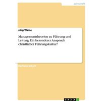 Managementtheorien zu Führung und Leitung. Ein besonderer Anspruch christlicher Führungskultur?