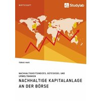 Nachhaltige Kapitalanlage an der Börse. Nachhaltigkeitsindizes, Gütesiegel und Umweltbanken