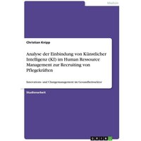 Analyse der Einbindung von Künstlicher Intelligenz (KI) im Human Ressource Management zur Recruiting von Pflegekräften