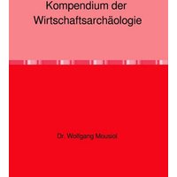 Kompendium der Wirtschaftsarchäologie