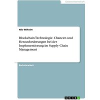 Blockchain Technologie. Chancen und Herausforderungen bei der Implementierung im Supply Chain Management