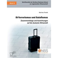 IS-Terrorismus und Salafismus. Zusammenhänge und Auswirkungen auf die deutsche Wirtschaft
