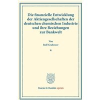 Die finanzielle Entwicklung der Aktiengesellschaften der deutschen chemischen Industrie und ihre Beziehungen zur Bankwelt.