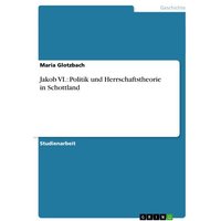 Jakob VI.: Politik und Herrschaftstheorie in Schottland