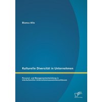 Kulturelle Diversität in Unternehmen: Personal- und Managemententwicklung in interkulturellen Unternehmenszusammenschlüssen
